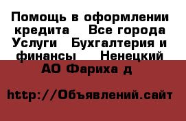 Помощь в оформлении кредита  - Все города Услуги » Бухгалтерия и финансы   . Ненецкий АО,Фариха д.